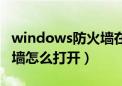 windows防火墙在哪里打开（windows防火墙怎么打开）