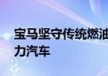 宝马坚守传统燃油汽车根基 同时投资电池动力汽车