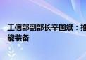 工信部副部长辛国斌：推广应用工业机器人、智能物流等智能装备