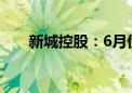 新城控股：6月份销售金额38.01亿元