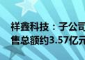 祥鑫科技：子公司获新能源汽车项目定点 销售总额约3.57亿元