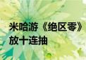 米哈游《绝区零》下载破5000万 所有玩家发放十连抽