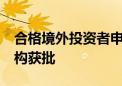 合格境外投资者申报持续活跃 年内逾30家机构获批