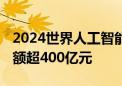 2024世界人工智能大会闭幕 预计实现总投资额超400亿元