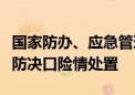 国家防办、应急管理部全力支援湖南华容县堤防决口险情处置