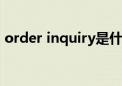 order inquiry是什么意思（orderinquiry）