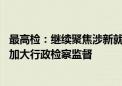 最高检：继续聚焦涉新就业形态劳动者工伤认定等重点领域 加大行政检察监督