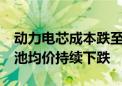 动力电芯成本跌至每吨10万元内 各型动力电池均价持续下跌