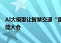 AI大模型让智慧交通“更聪明”  海信亮相2024世界人工智能大会