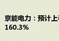 京能电力：预计上半年净利同比增长135.9%-160.3%