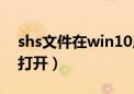 shs文件在win10用什么打开（shs文件怎么打开）