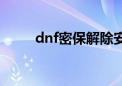 dnf密保解除安全模式（dnf密保）