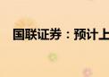 国联证券：预计上半年净利同比下降86%