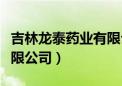 吉林龙泰药业有限公司（吉林龙泰制药股份有限公司）