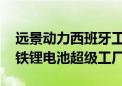 远景动力西班牙工厂开建 将成欧洲首个磷酸铁锂电池超级工厂