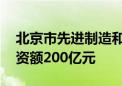 北京市先进制造和智能装备产投基金成立 出资额200亿元