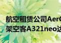 航空租赁公司AerCap与土耳其航空就租赁10架空客A321neo达成协议