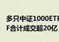 多只中证1000ETF异动放量 4只中证1000ETF合计成交超20亿