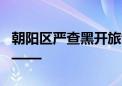 朝阳区严查黑开旅馆 已行拘47人！警方提醒——