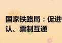 国家铁路局：促进铁路和地铁安检标准衔接互认、票制互通