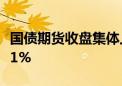 国债期货收盘集体上涨 30年期主力合约涨0.11%