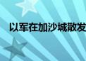 以军在加沙城散发传单 敦促所有居民离开