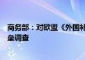 商务部：对欧盟《外国补贴条例》相关做法进行贸易投资壁垒调查