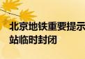 北京地铁重要提示！这些时段8号线奥体中心站临时封闭