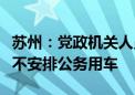 苏州：党政机关人员高铁沿线公务出行原则上不安排公务用车