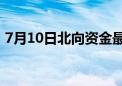 7月10日北向资金最新动向（附十大成交股）