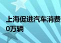 上海促进汽车消费更新 二手车交易量有望达90万辆