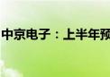 中京电子：上半年预亏6800万元—7800万元