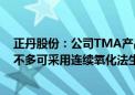 正丹股份：公司TMA产品质量指标行业领先 是行业内为数不多可采用连续氧化法生产偏苯三酸酐产品的企业