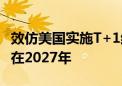 效仿美国实施T+1结算机制？欧盟官员称可能在2027年