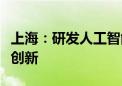 上海：研发人工智能模型与算法推动养老科技创新