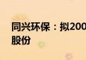 同兴环保：拟2000万元-4000万元回购公司股份