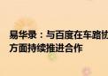 易华录：与百度在车路协同和智慧交通技术、产品、生态等方面持续推进合作