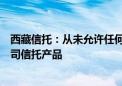 西藏信托：从未允许任何非金融机构或个人代理推介销售公司信托产品