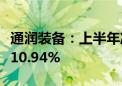 通润装备：上半年净利同比预增180.18%—310.94%