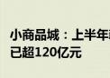 小商品城：上半年新增跨境人民币业务交易额已超120亿元