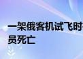 一架俄客机试飞时在莫斯科州坠毁 3名机组人员死亡