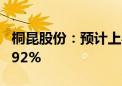 桐昆股份：预计上半年净利同比增长849%-992%