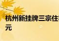 杭州新挂牌三宗住宅用地 起始总价约25.95亿元