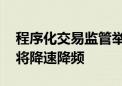 程序化交易监管举措近期将出台 高频策略或将降速降频