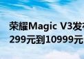 荣耀Magic V3发布会 5大新品价格汇总：从299元到10999元