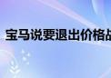 宝马说要退出价格战 价格和价值之争未休止