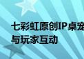 七彩虹原创IP桌宠 柒小希首次线下曝光：能与玩家互动