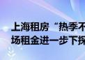 上海租房“热季不热”：保租房大量入市 市场租金进一步下探