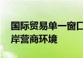 国际贸易单一窗口上线十年 上海持续优化口岸营商环境