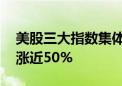 美股三大指数集体高开 特朗普媒体科技集团涨近50%